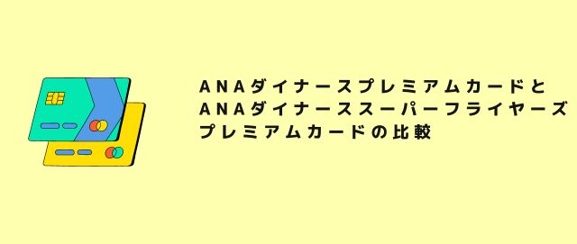 ANAダイナースプレミアムカードとANAダイナーススーパーフライヤーズプレミアムカードの比較