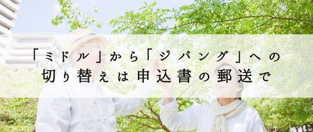 「ミドル」から「ジパング」への切り替えは申込書の郵送で