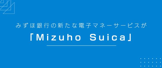 みずほ銀行の新たな電子マネーサービスが「Mizuho  Suica」