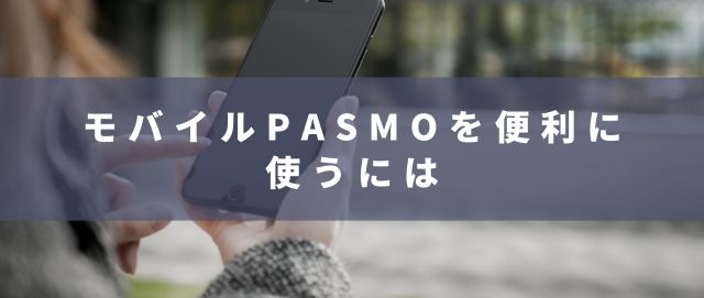 モバイルPASMOを便利に使うには