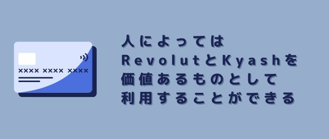 人によってはRevolutとKyashを価値あるものとして利用することができる