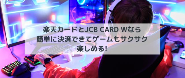 楽天カードとJCB CARD Wなら簡単に決済できてゲームもサクサク楽しめる！