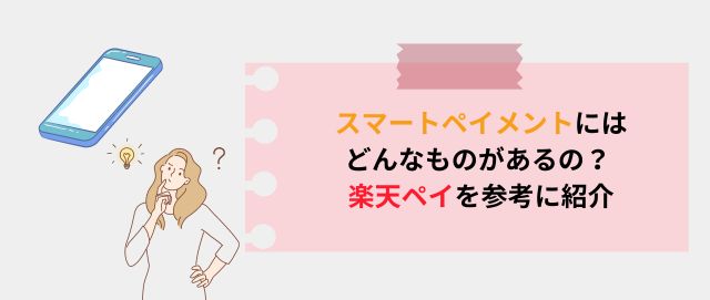 スマートペイメントにはどんなものがあるの？ 楽天ペイを参考に紹介