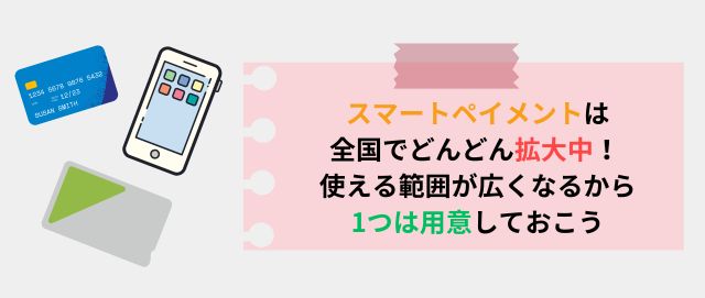 スマートペイメントは全国でどんどん拡大中！ 使える範囲が広くなるから1つは用意しておこう