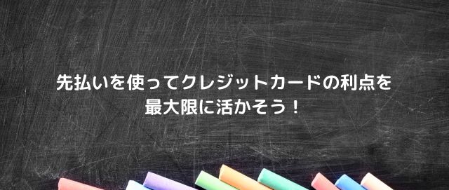 先払いを使ってクレジットカードの利点を最大限に活かそう！