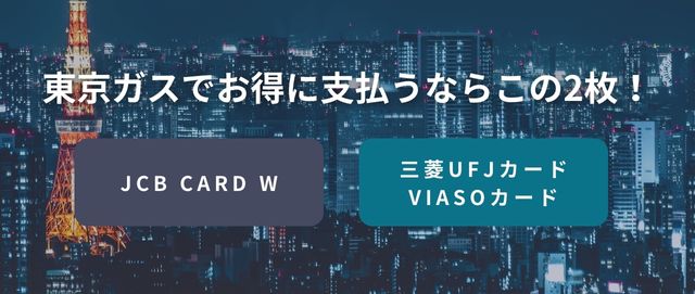 東京ガスでお得に支払うならこの2枚！JCB CARD Wと三菱UFJカード VIASOカード