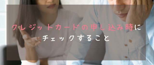 クレジットカードの申し込み時にチェックすること