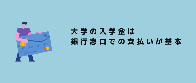 大学の入学金は銀行窓口での支払いが基本