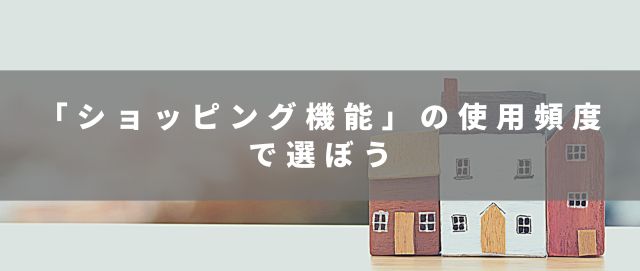 「ショッピング機能」の使用頻度で選ぼう